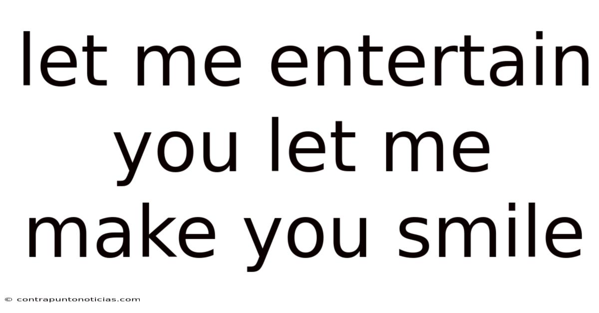 Let Me Entertain You Let Me Make You Smile