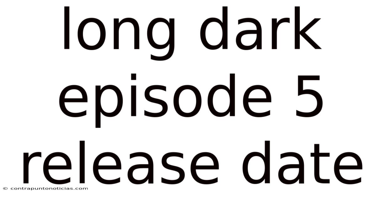 Long Dark Episode 5 Release Date