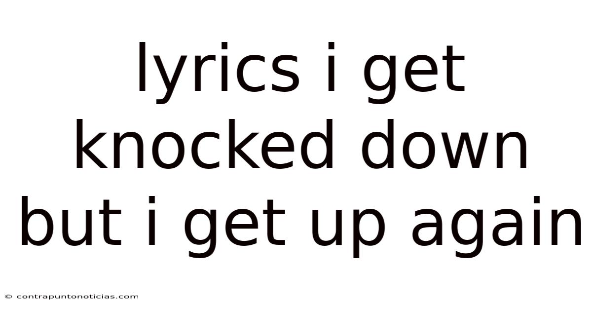 Lyrics I Get Knocked Down But I Get Up Again