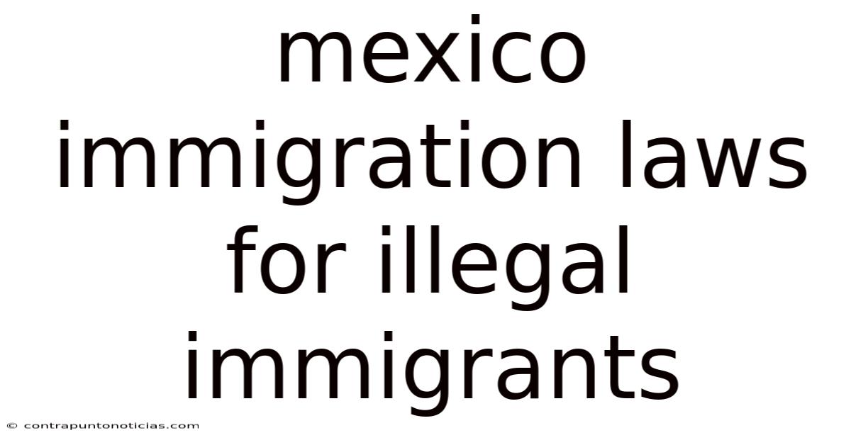 Mexico Immigration Laws For Illegal Immigrants