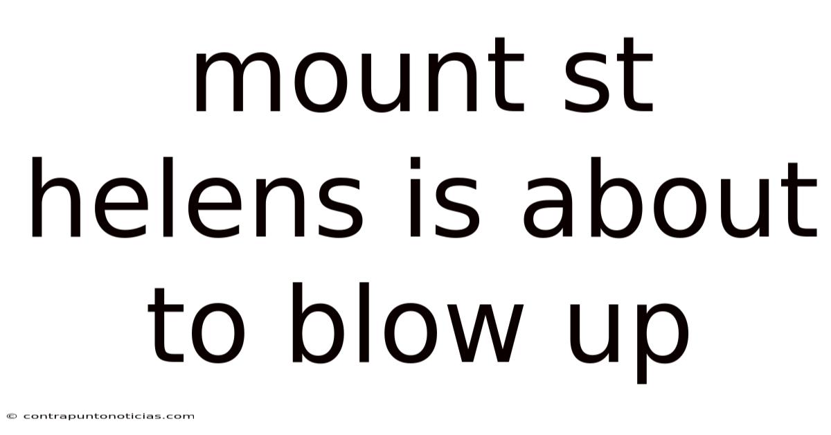 Mount St Helens Is About To Blow Up