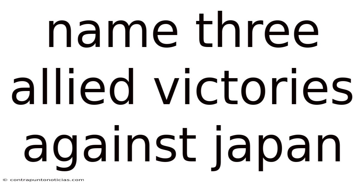 Name Three Allied Victories Against Japan