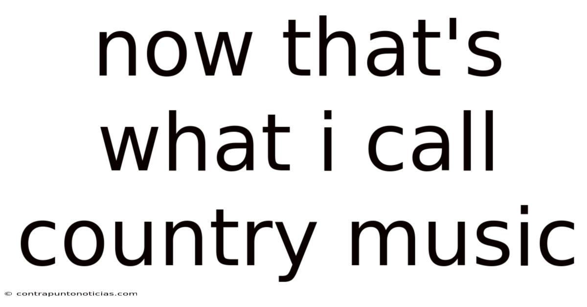 Now That's What I Call Country Music