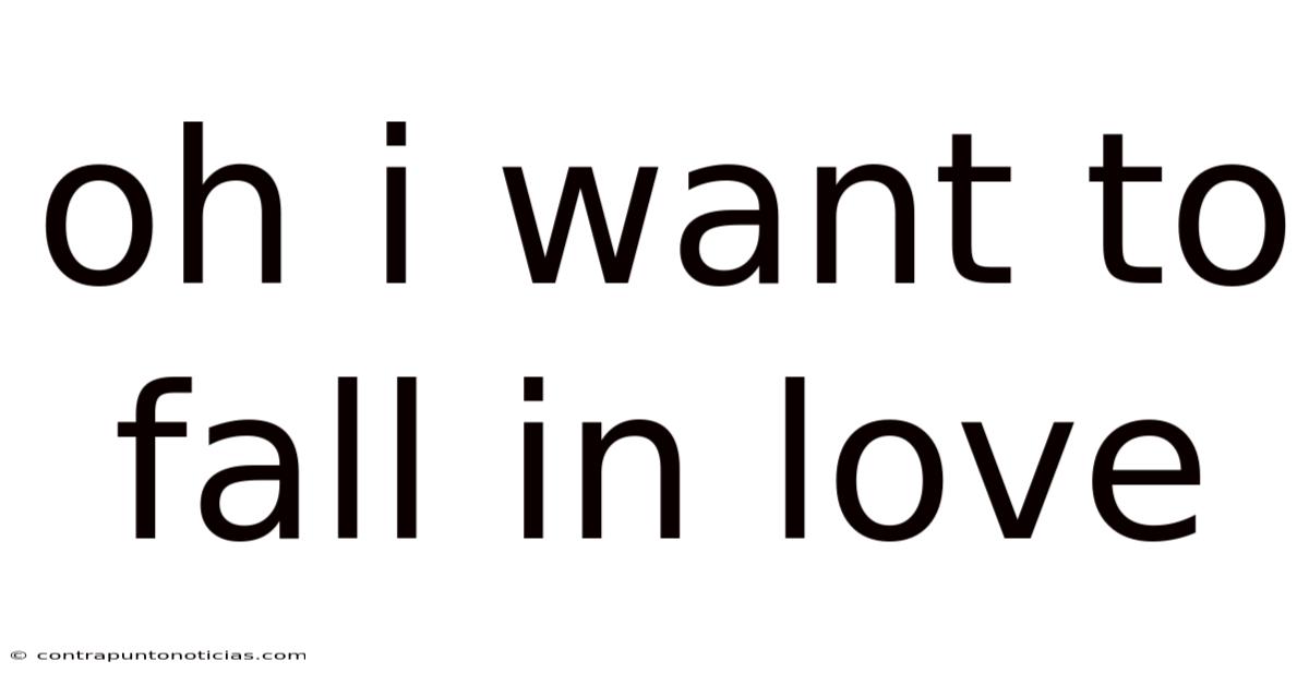 Oh I Want To Fall In Love