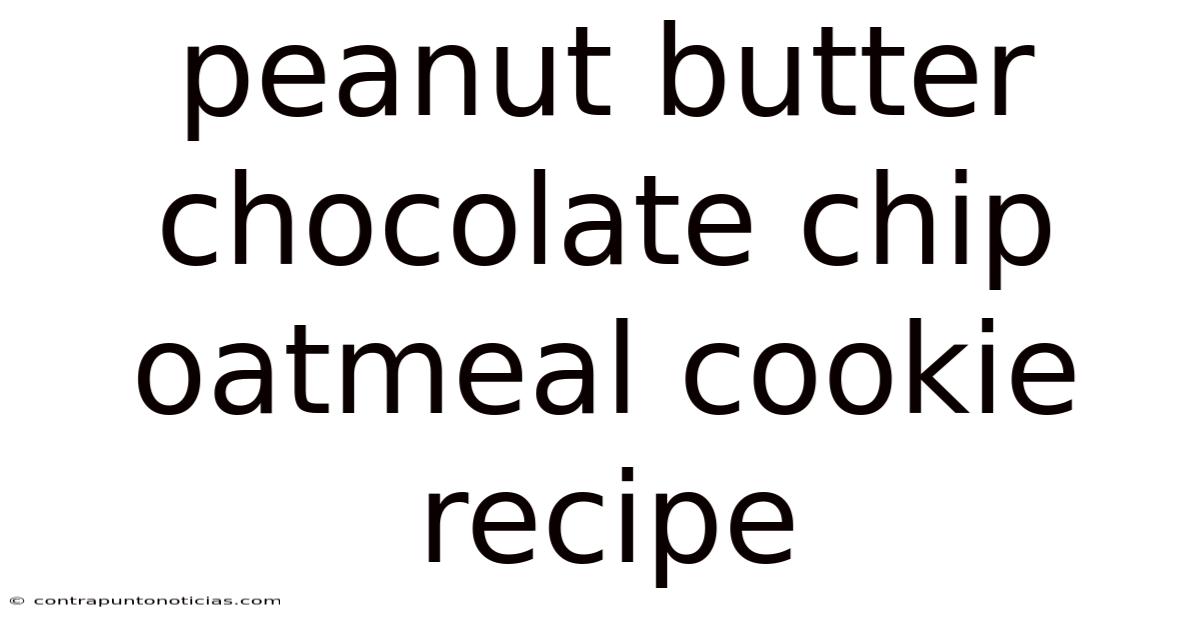 Peanut Butter Chocolate Chip Oatmeal Cookie Recipe