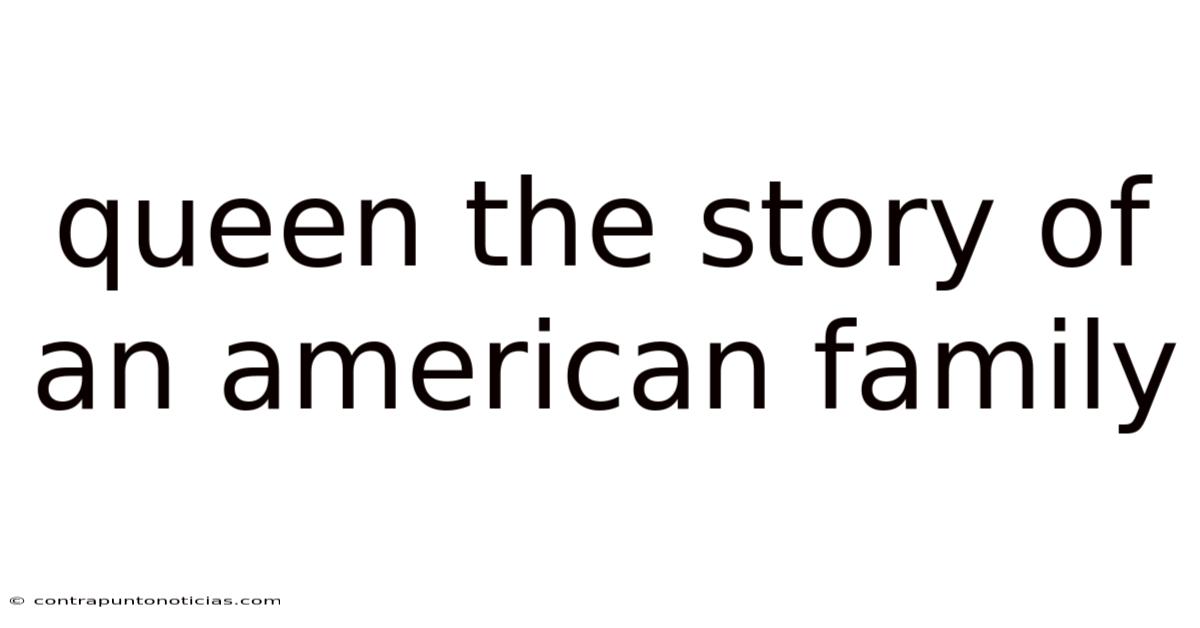 Queen The Story Of An American Family