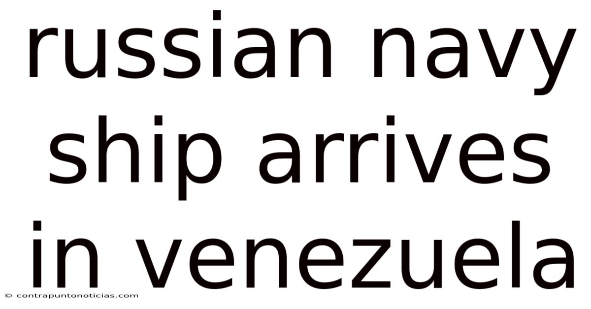 Russian Navy Ship Arrives In Venezuela