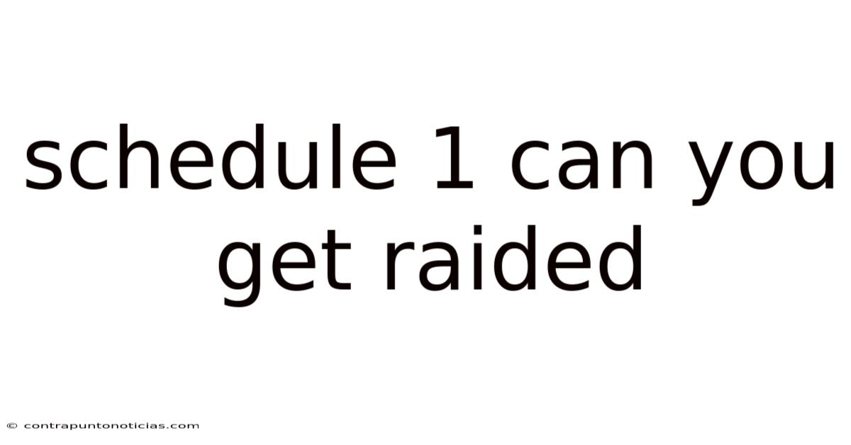 Schedule 1 Can You Get Raided