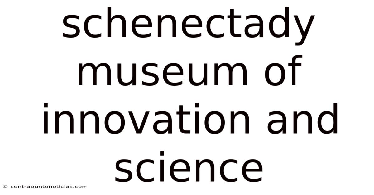 Schenectady Museum Of Innovation And Science