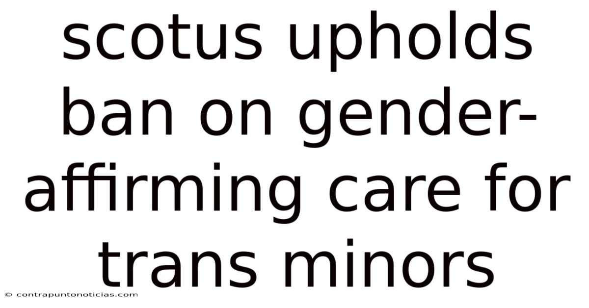 Scotus Upholds Ban On Gender-affirming Care For Trans Minors