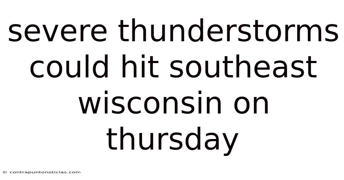 Severe Thunderstorms Could Hit Southeast Wisconsin On Thursday