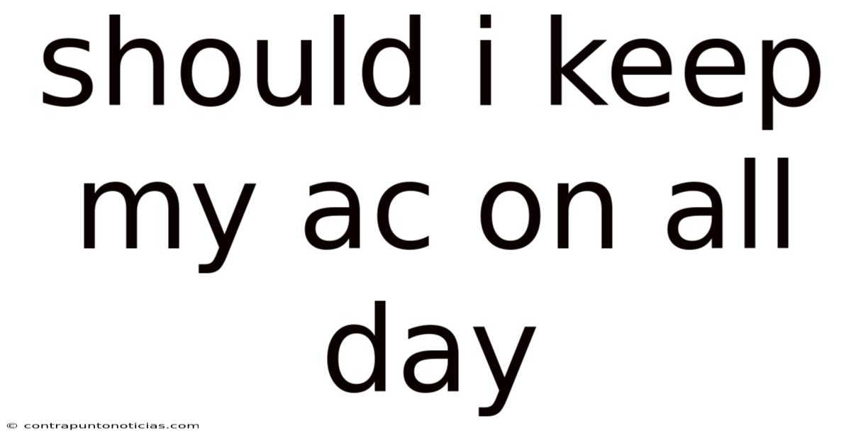 Should I Keep My Ac On All Day