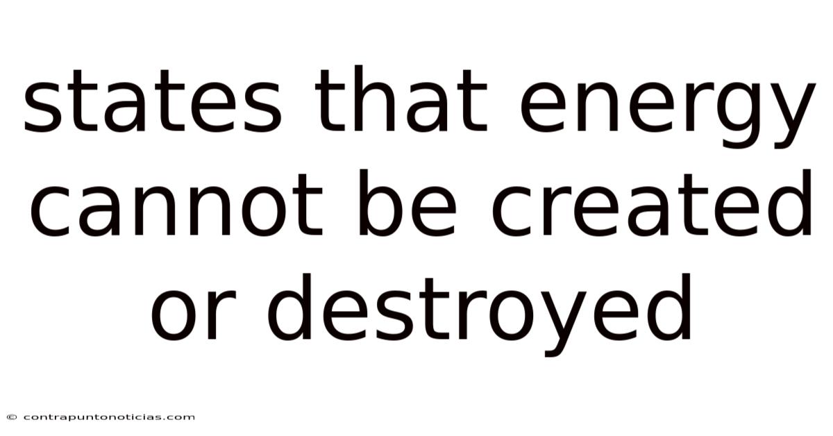 States That Energy Cannot Be Created Or Destroyed