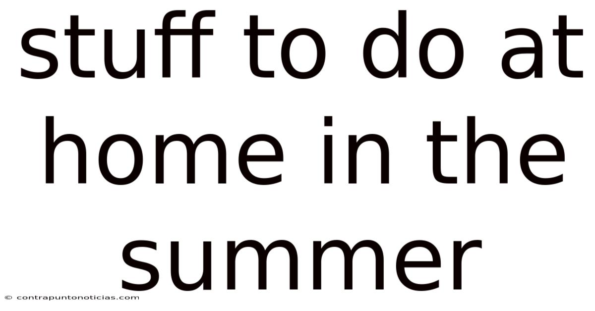 Stuff To Do At Home In The Summer