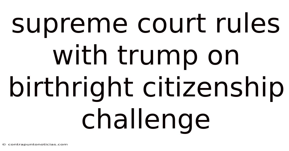 Supreme Court Rules With Trump On Birthright Citizenship Challenge