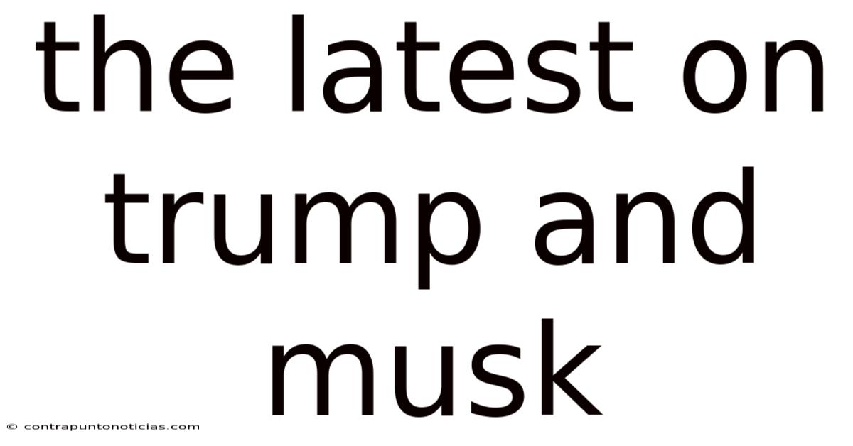 The Latest On Trump And Musk