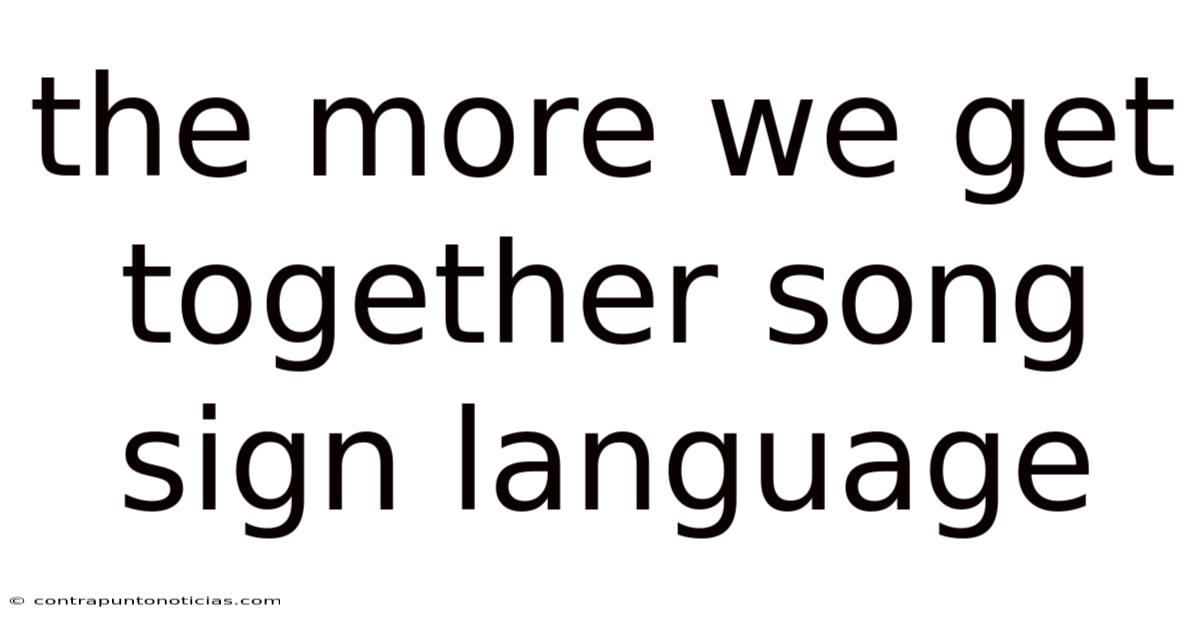 The More We Get Together Song Sign Language