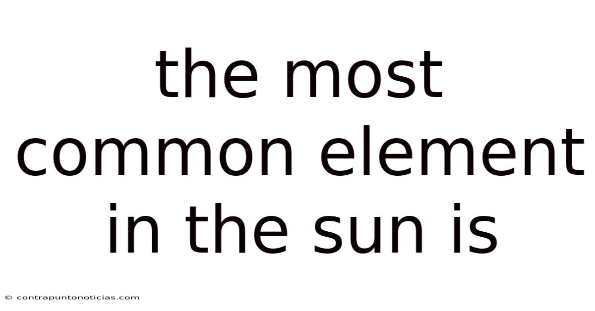 The Most Common Element In The Sun Is
