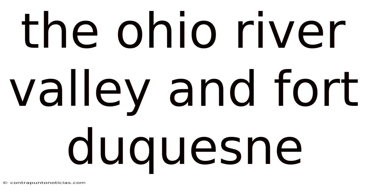 The Ohio River Valley And Fort Duquesne