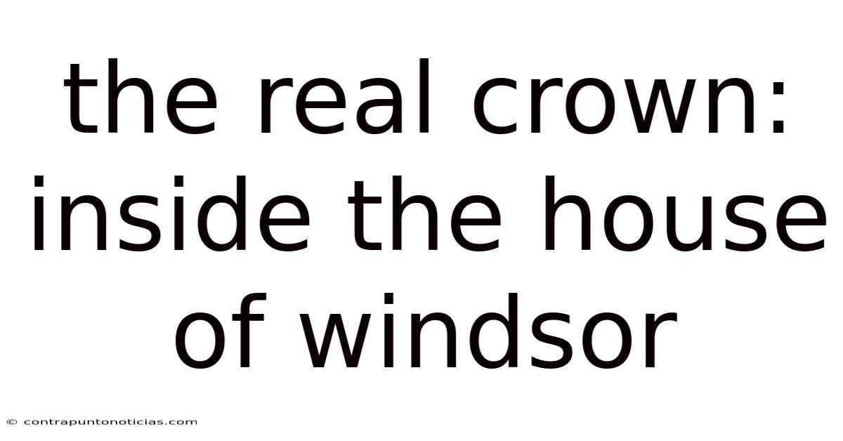The Real Crown: Inside The House Of Windsor