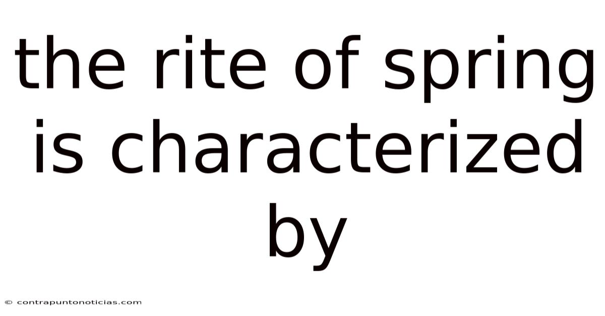 The Rite Of Spring Is Characterized By