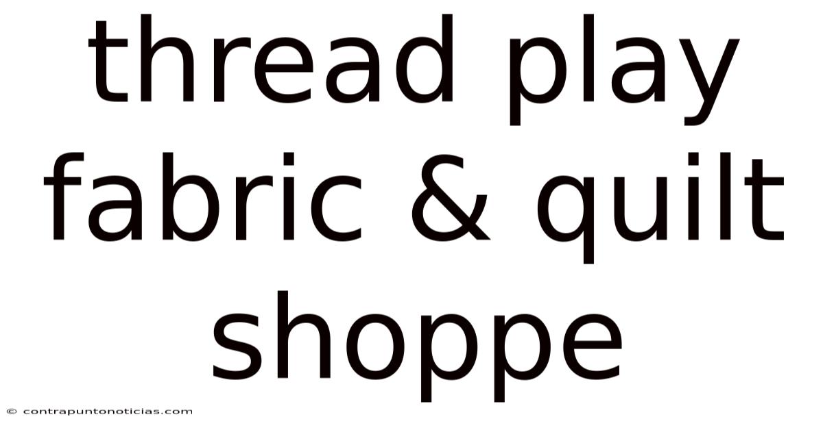 Thread Play Fabric & Quilt Shoppe