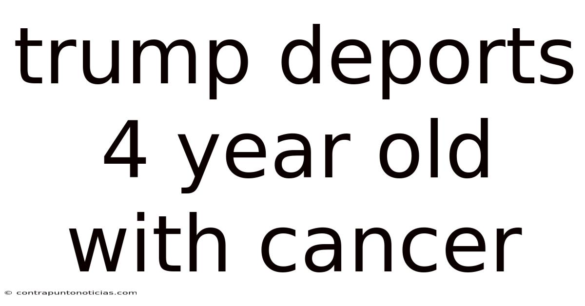 Trump Deports 4 Year Old With Cancer