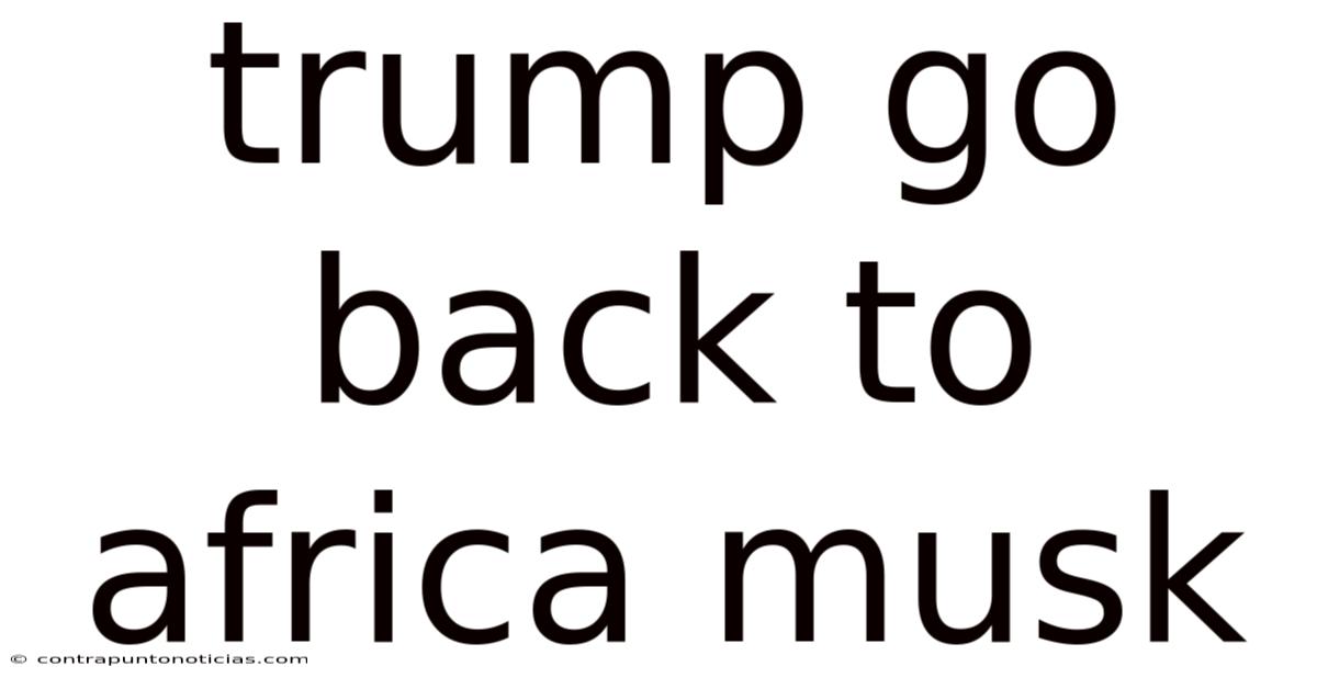 Trump Go Back To Africa Musk