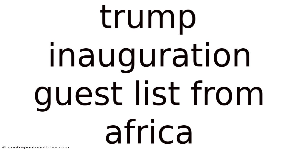 Trump Inauguration Guest List From Africa