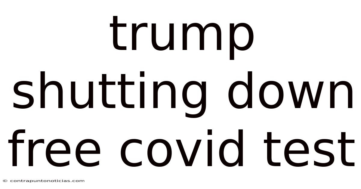 Trump Shutting Down Free Covid Test