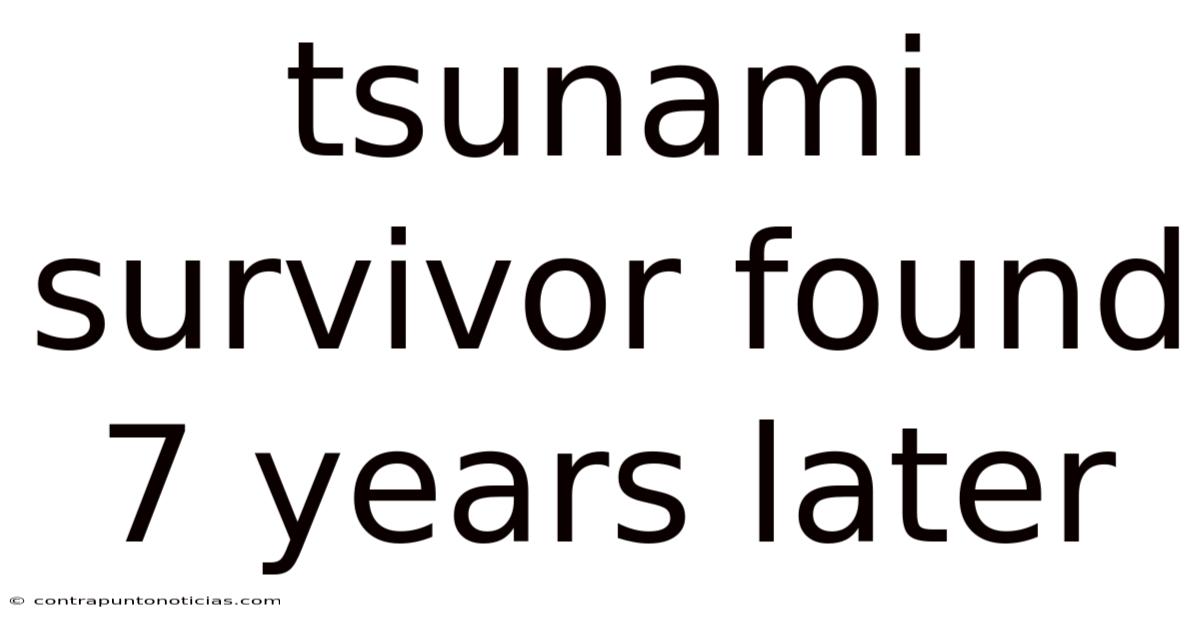 Tsunami Survivor Found 7 Years Later
