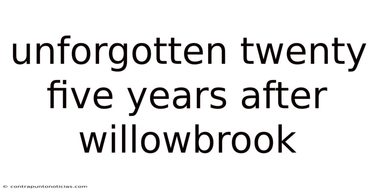 Unforgotten Twenty Five Years After Willowbrook