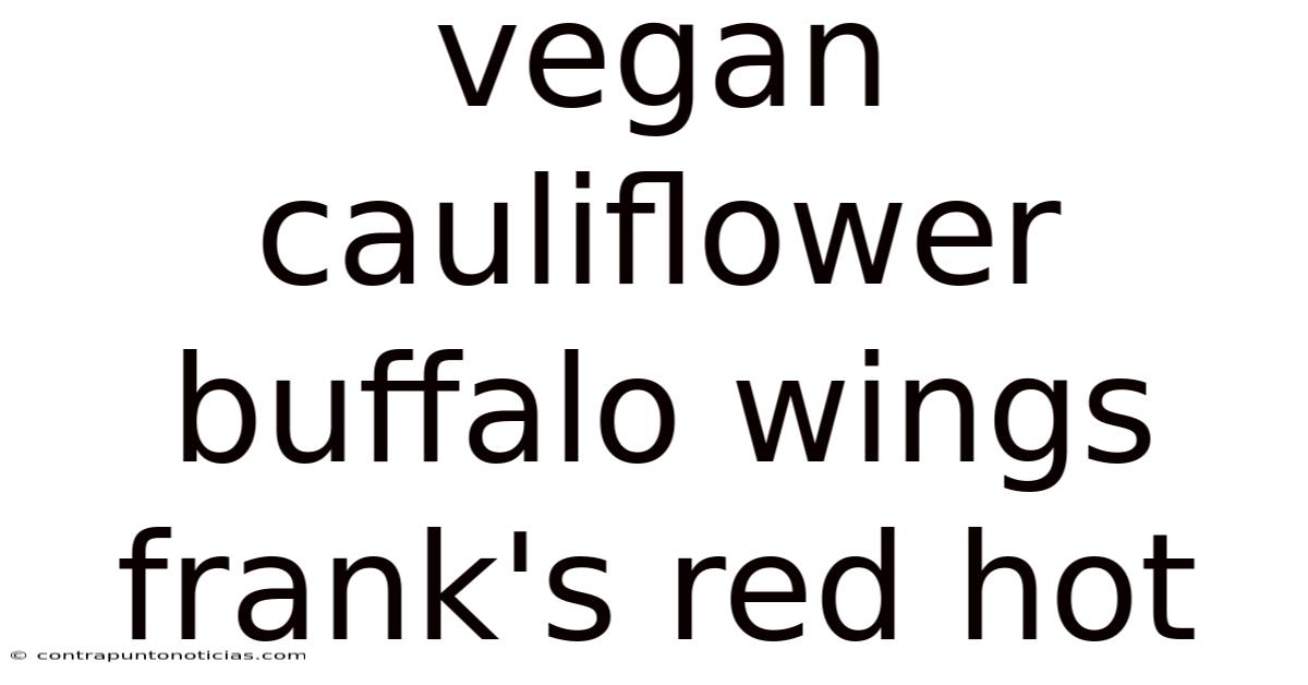 Vegan Cauliflower Buffalo Wings Frank's Red Hot