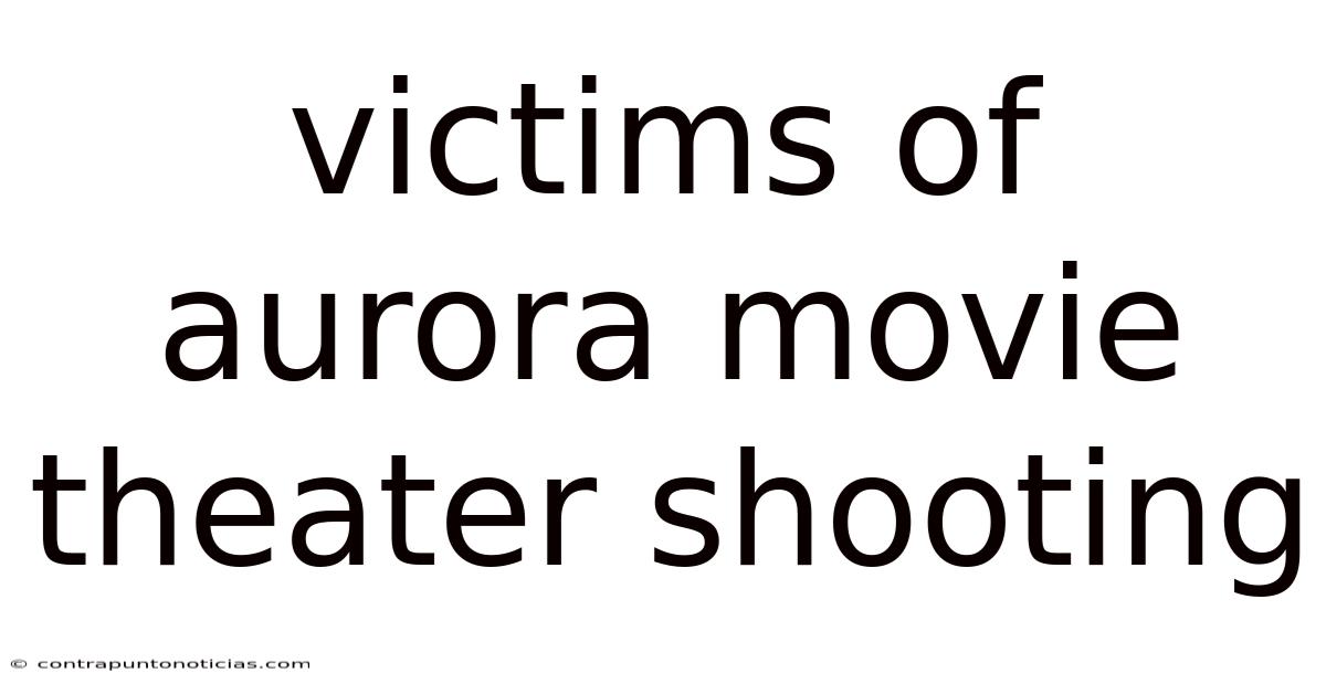 Victims Of Aurora Movie Theater Shooting
