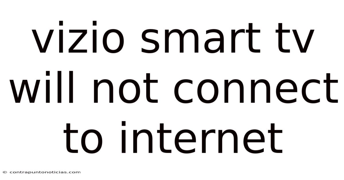 Vizio Smart Tv Will Not Connect To Internet
