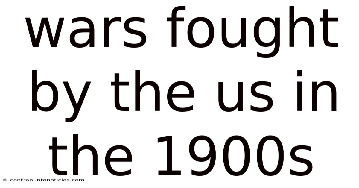 Wars Fought By The Us In The 1900s