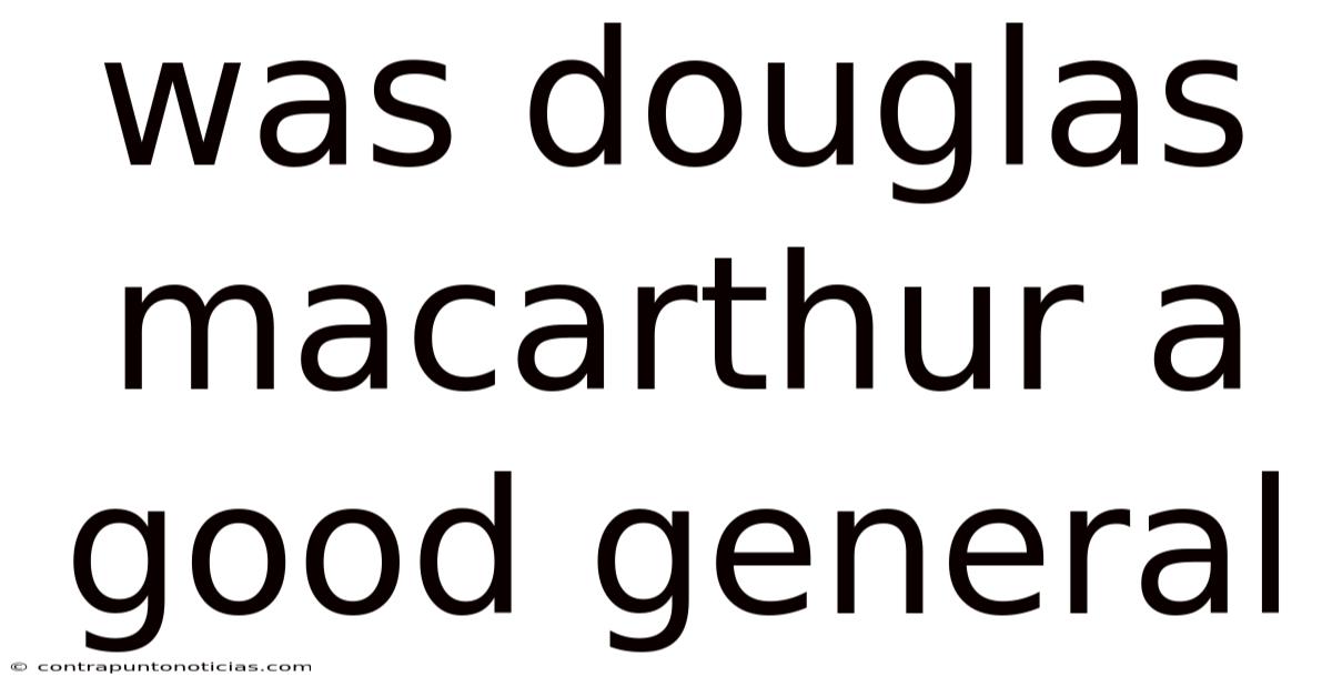 Was Douglas Macarthur A Good General