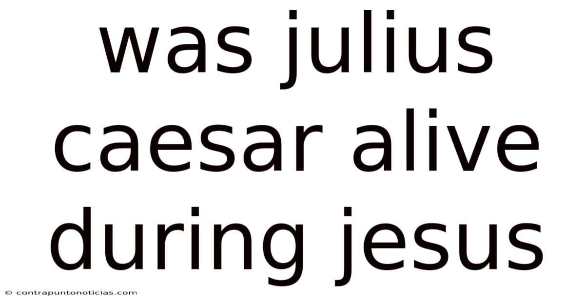 Was Julius Caesar Alive During Jesus