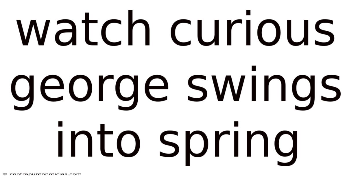 Watch Curious George Swings Into Spring