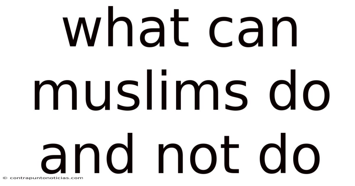What Can Muslims Do And Not Do