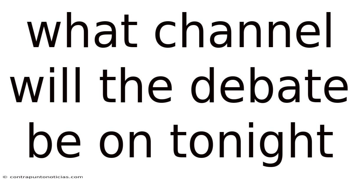 What Channel Will The Debate Be On Tonight
