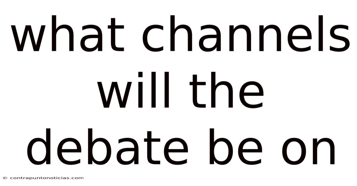 What Channels Will The Debate Be On