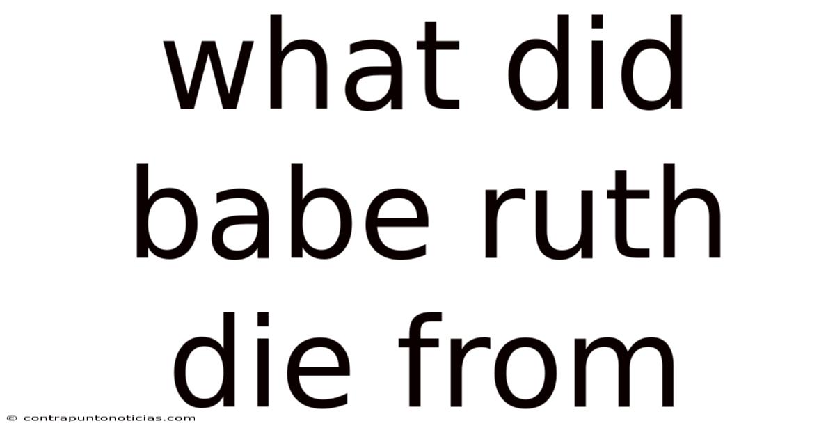 What Did Babe Ruth Die From