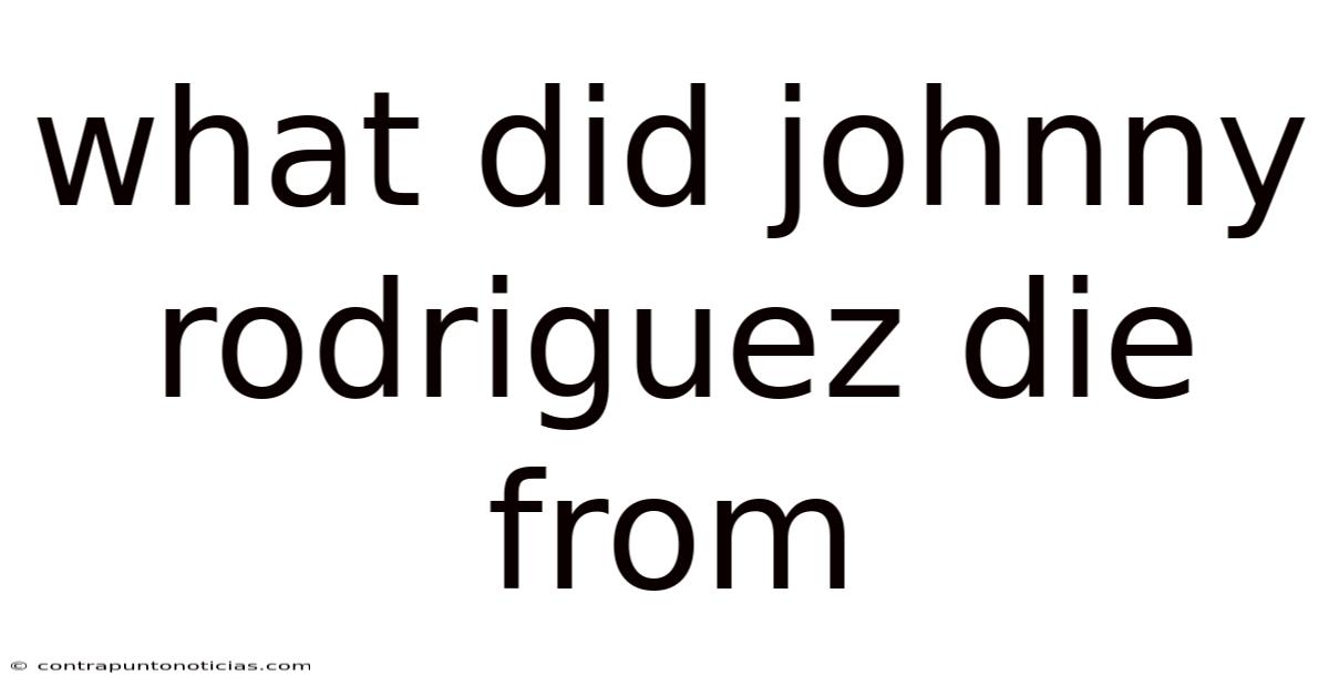What Did Johnny Rodriguez Die From