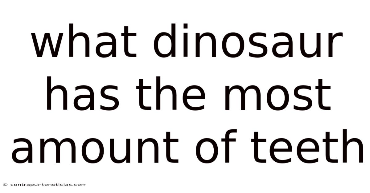 What Dinosaur Has The Most Amount Of Teeth