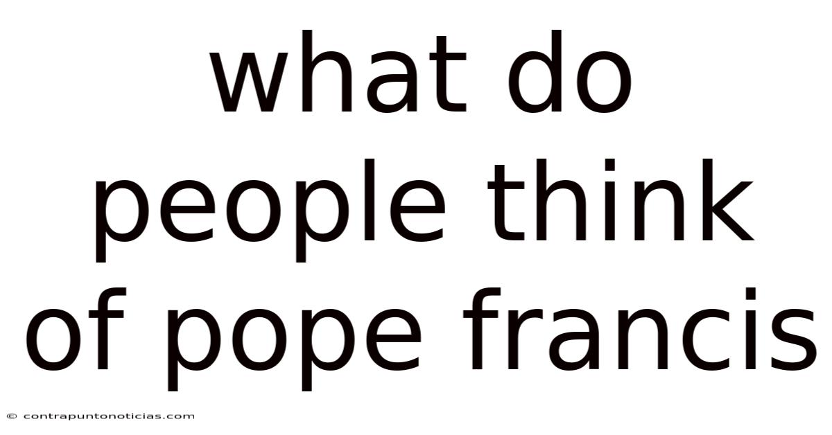 What Do People Think Of Pope Francis