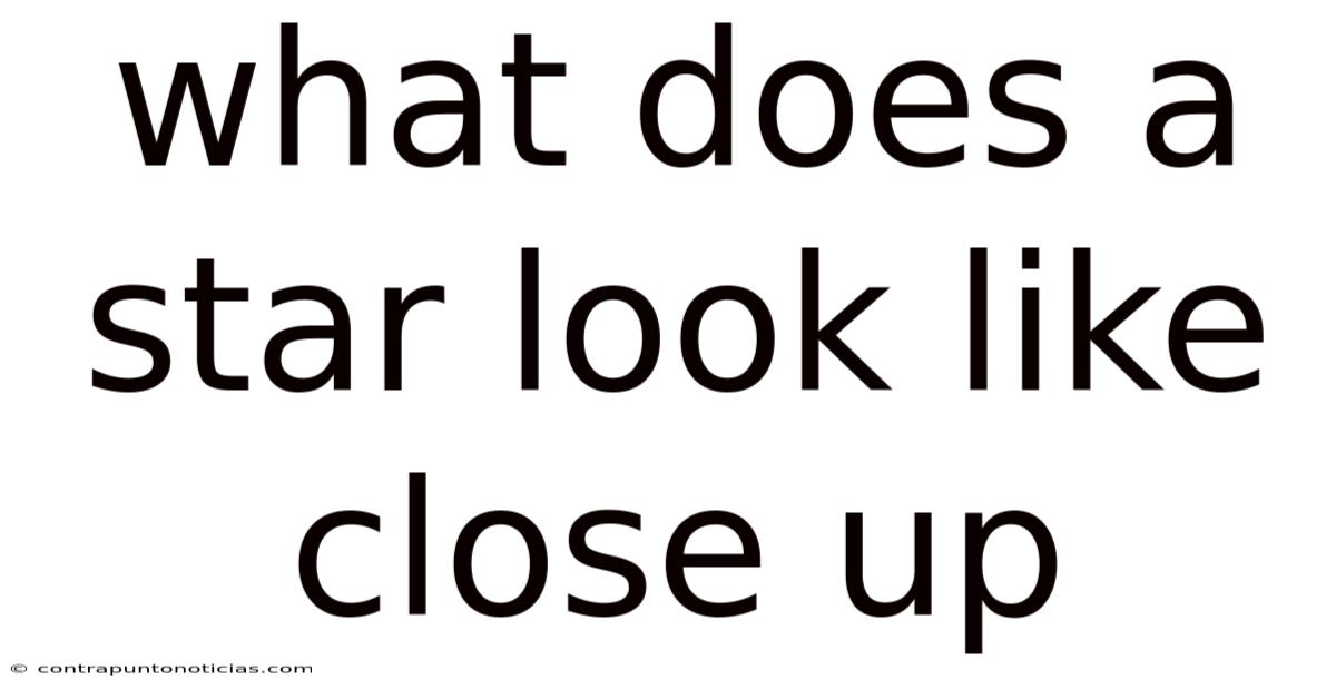 What Does A Star Look Like Close Up