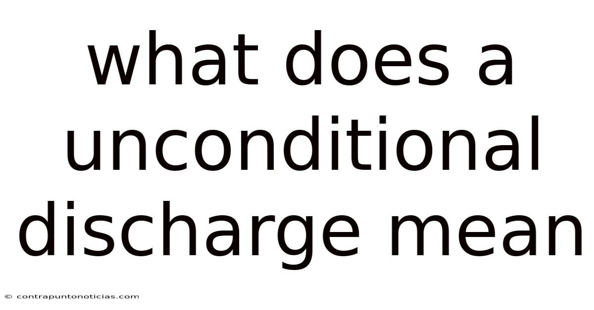 What Does A Unconditional Discharge Mean
