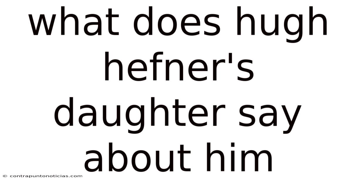 What Does Hugh Hefner's Daughter Say About Him