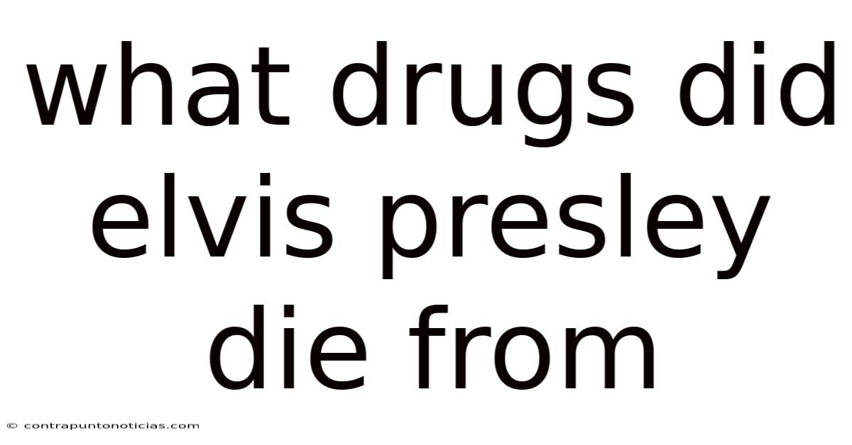 What Drugs Did Elvis Presley Die From